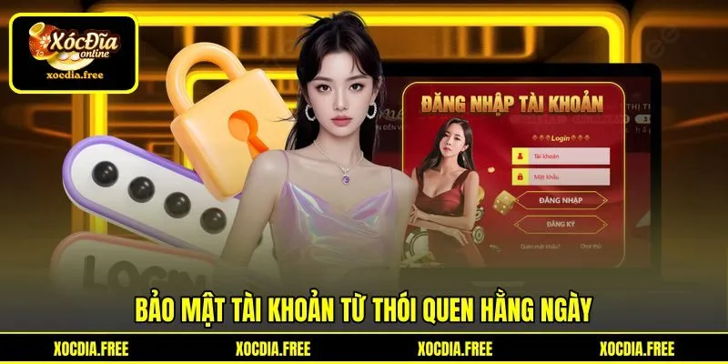 Bảo mật tài khoản từ thói quen hằng ngày