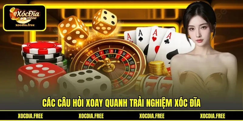 Các câu hỏi xoay quanh trải nghiệm xóc đĩa