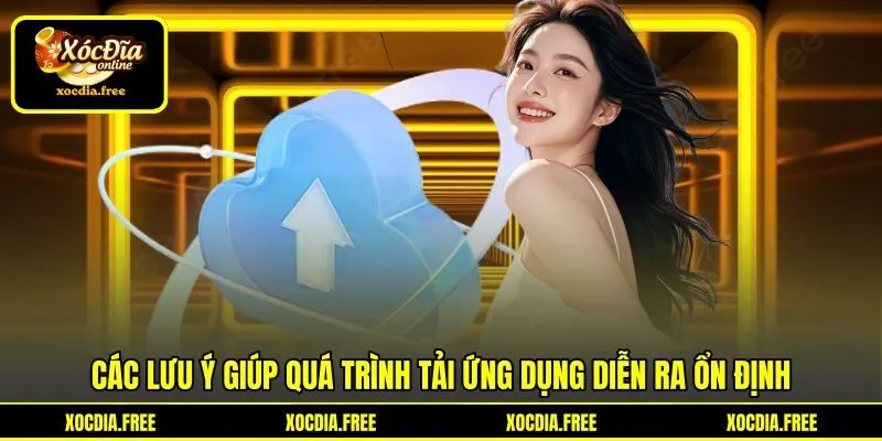 Các lưu ý giúp quá trình tải ứng dụng diễn ra ổn định