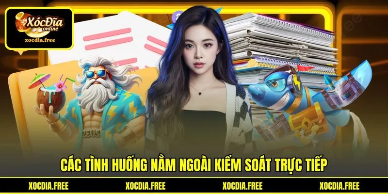 Các tình huống nằm ngoài kiểm soát trực tiếp Các tình huống nằm ngoài kiểm soát trực tiếp