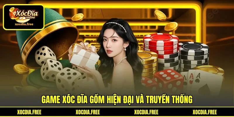 Game xóc đĩa gồm hiện đại và truyền thống Game xóc đĩa gồm hiện đại và truyền thống