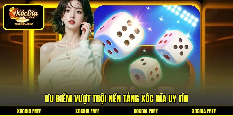 Ưu điểm vượt trội nền tảng xóc đĩa uy tín Ưu điểm vượt trội nền tảng xóc đĩa uy tín