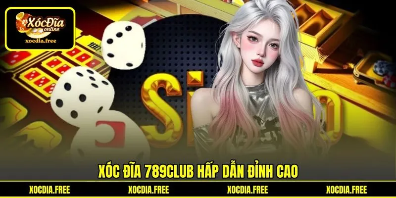 Xóc đĩa 789Club hấp dẫn đỉnh cao Xóc đĩa 789Club hấp dẫn đỉnh cao